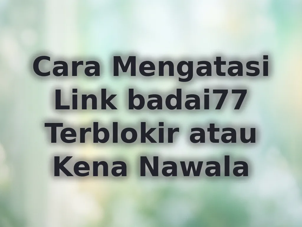 Cara Mengatasi Link badai77 Terblokir atau Kena Nawala