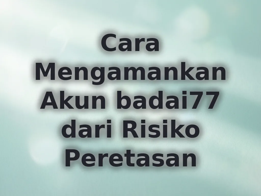 Cara Mengamankan Akun badai77 dari Risiko Peretasan